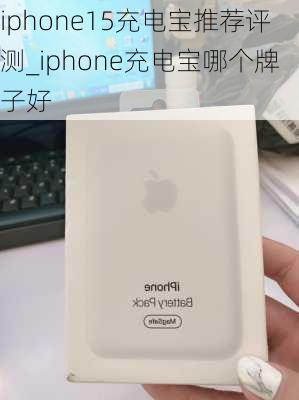 iphone15充电宝推荐评测_iphone充电宝哪个牌子好