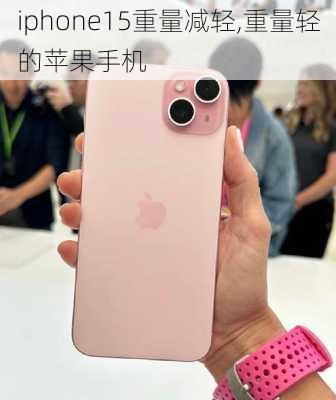 iphone15重量减轻,重量轻的苹果手机