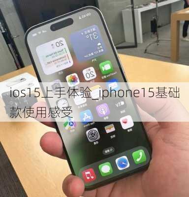 ios15上手体验_iphone15基础款使用感受