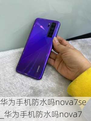 华为手机防水吗nova7se_华为手机防水吗nova7