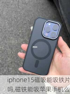 iphone15磁吸能吸铁片吗,磁铁能吸苹果手机么