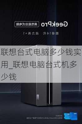 联想台式电脑多少钱实用_联想电脑台式机多少钱