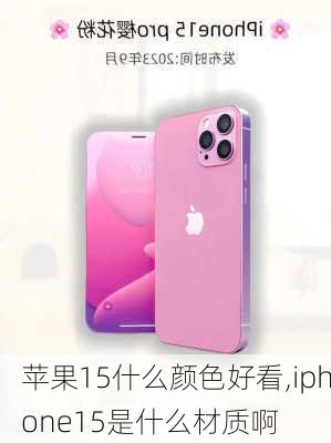 苹果15什么颜色好看,iphone15是什么材质啊