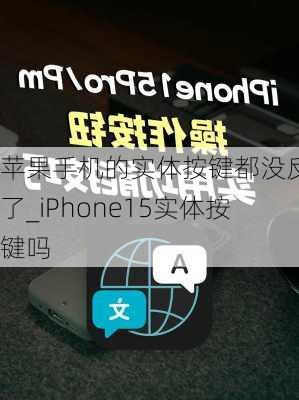 苹果手机的实体按键都没反应了_iPhone15实体按键吗