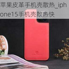 苹果皮革手机壳散热_iphone15手机壳散热快