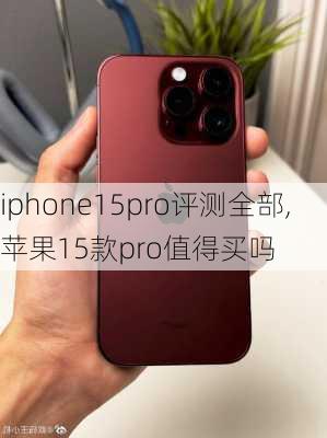 iphone15pro评测全部,苹果15款pro值得买吗