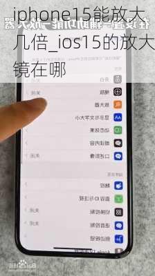 iphone15能放大几倍_ios15的放大镜在哪