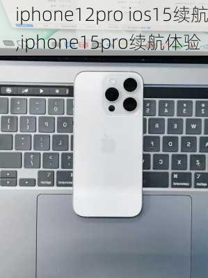 iphone12pro ios15续航,iphone15pro续航体验