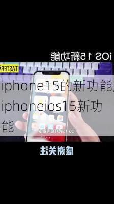 iphone15的新功能,iphoneios15新功能