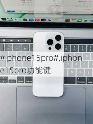 #iphone15pro#,iphone15pro功能键