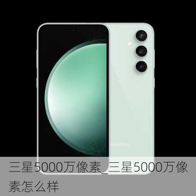 三星5000万像素_三星5000万像素怎么样