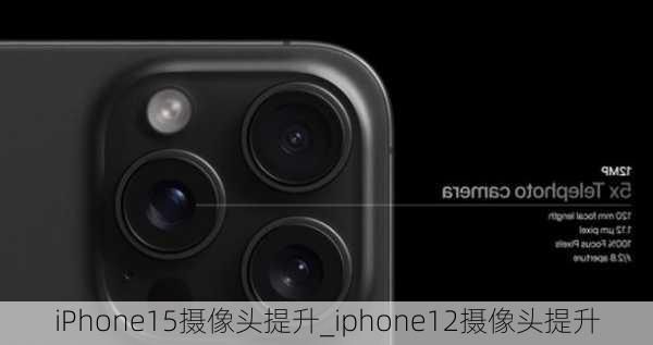 iPhone15摄像头提升_iphone12摄像头提升