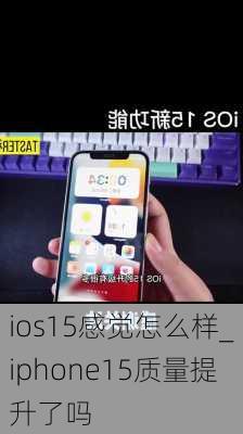 ios15感觉怎么样_iphone15质量提升了吗