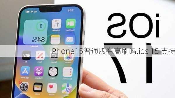 iPhone15普通版有高刷吗,ios 15 支持