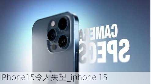 iPhone15令人失望_iphone 15