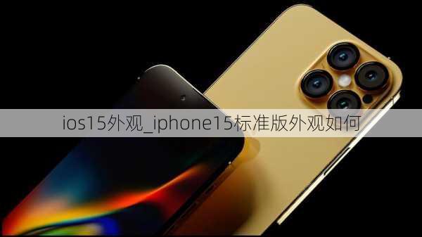 ios15外观_iphone15标准版外观如何