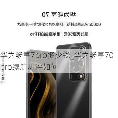 华为畅享7pro多少钱_华为畅享70pro续航测评如何