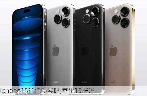 iphone15还值得买吗,苹果15好吗