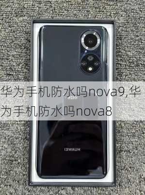 华为手机防水吗nova9,华为手机防水吗nova8