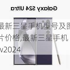 最新三星手机型号及图片价格,最新三星手机w2024