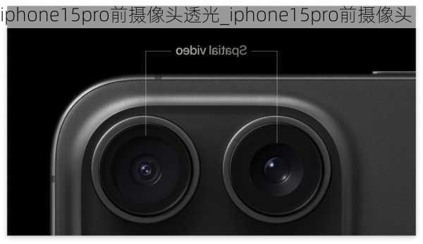 iphone15pro前摄像头透光_iphone15pro前摄像头