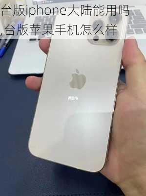 台版iphone大陆能用吗,台版苹果手机怎么样