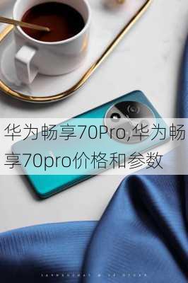 华为畅享70Pro,华为畅享70pro价格和参数