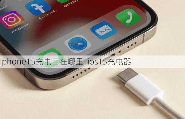 iphone15充电口在哪里_ios15充电器