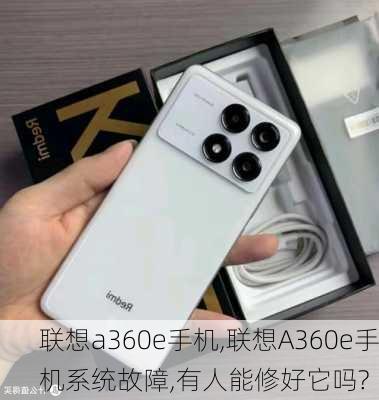 联想a360e手机,联想A360e手机系统故障,有人能修好它吗?