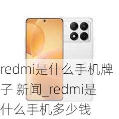 redmi是什么手机牌子 新闻_redmi是什么手机多少钱