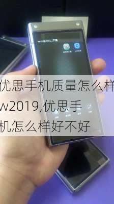 优思手机质量怎么样w2019,优思手机怎么样好不好