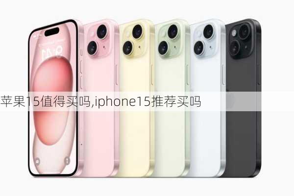 苹果15值得买吗,iphone15推荐买吗