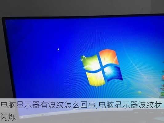 电脑显示器有波纹怎么回事,电脑显示器波纹状闪烁
