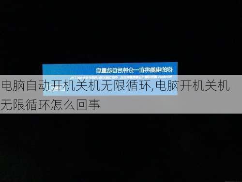 电脑自动开机关机无限循环,电脑开机关机无限循环怎么回事