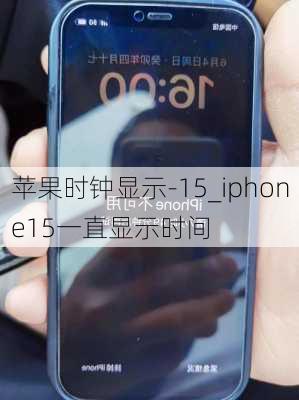 苹果时钟显示-15_iphone15一直显示时间