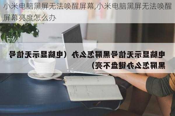 小米电脑黑屏无法唤醒屏幕,小米电脑黑屏无法唤醒屏幕亮度怎么办