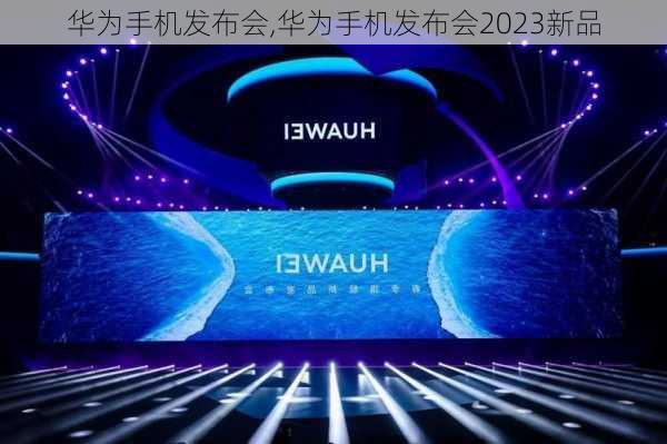 华为手机发布会,华为手机发布会2023新品