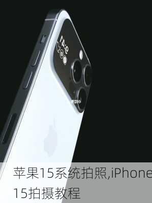 苹果15系统拍照,iPhone15拍摄教程