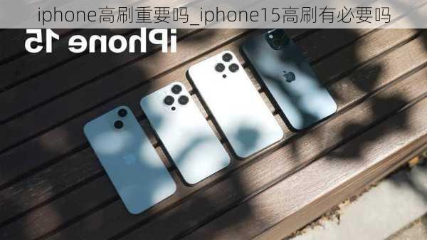 iphone高刷重要吗_iphone15高刷有必要吗