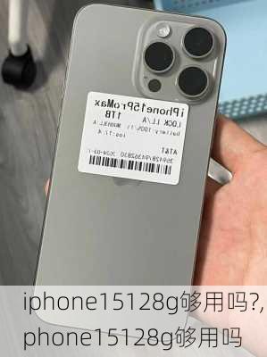 iphone15128g够用吗?,iphone15128g够用吗