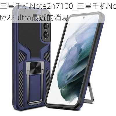 三星手机Note2n7100_三星手机Note22ultra最近的消息