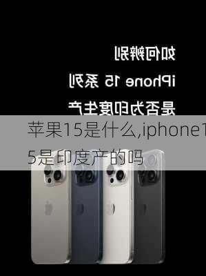 苹果15是什么,iphone15是印度产的吗