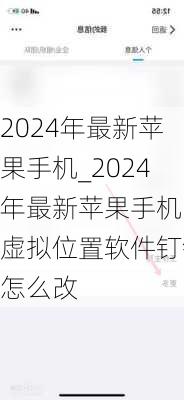 2024年最新苹果手机_2024年最新苹果手机改虚拟位置软件钉钉怎么改