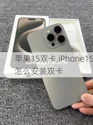 苹果15双卡,iPhone15怎么安装双卡