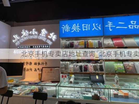 北京手机专卖店地址查询_北京手机专卖