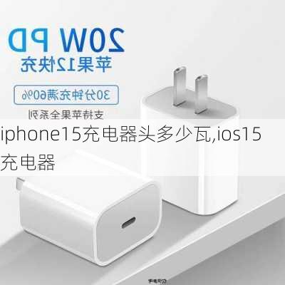 iphone15充电器头多少瓦,ios15充电器