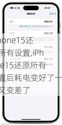 iPhone15还原所有设置,iPhone15还原所有设置后耗电变好了一点又变差了