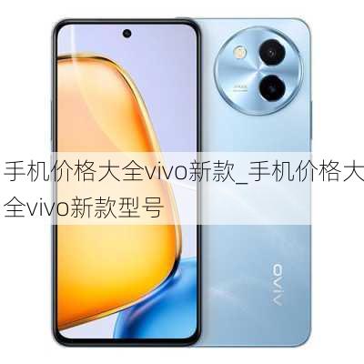 手机价格大全vivo新款_手机价格大全vivo新款型号