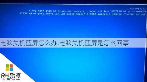 电脑关机蓝屏怎么办,电脑关机蓝屏是怎么回事