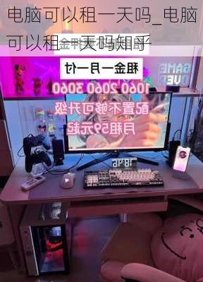 电脑可以租一天吗_电脑可以租一天吗知乎